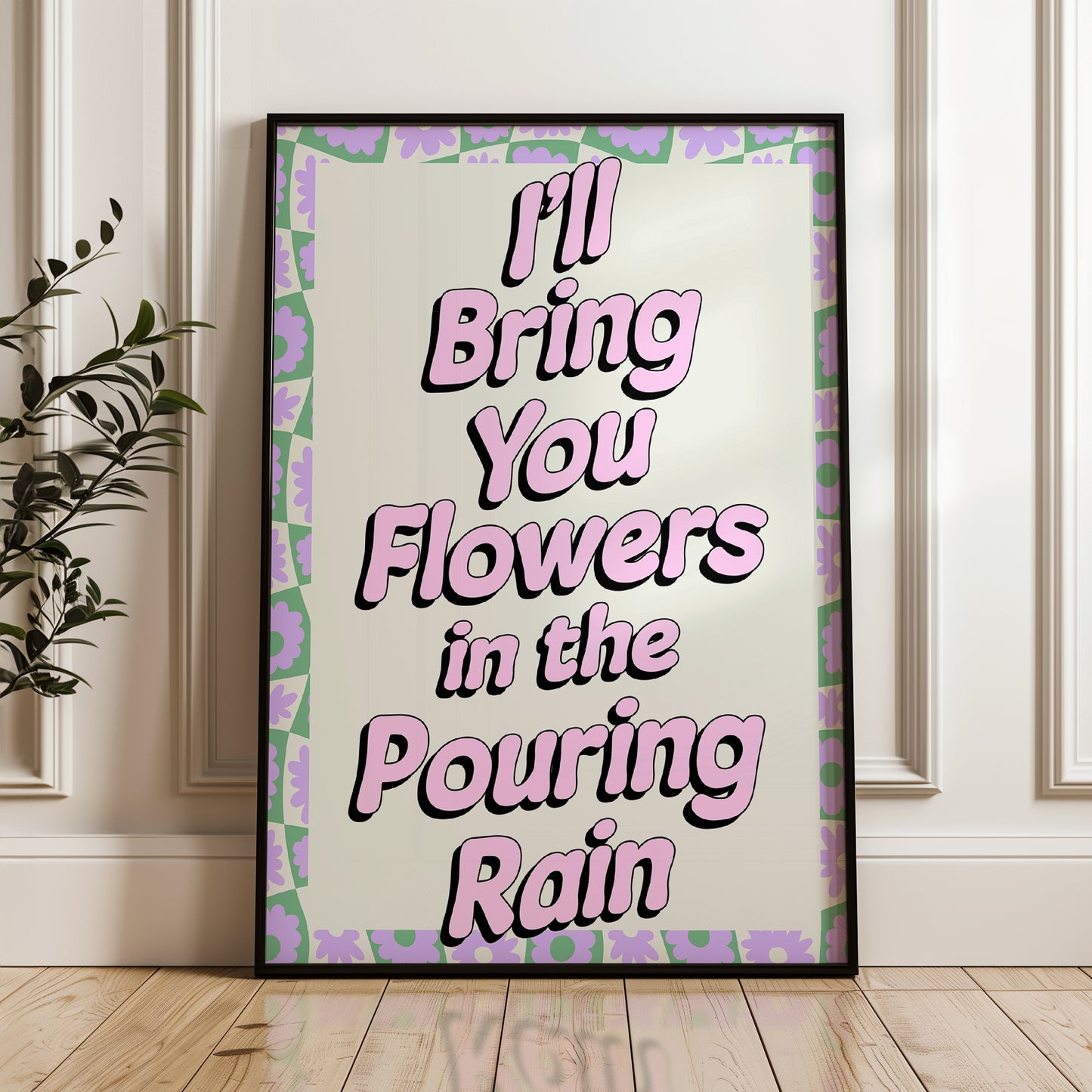 I'll Bring You Flowers In The Pouring Rain Print